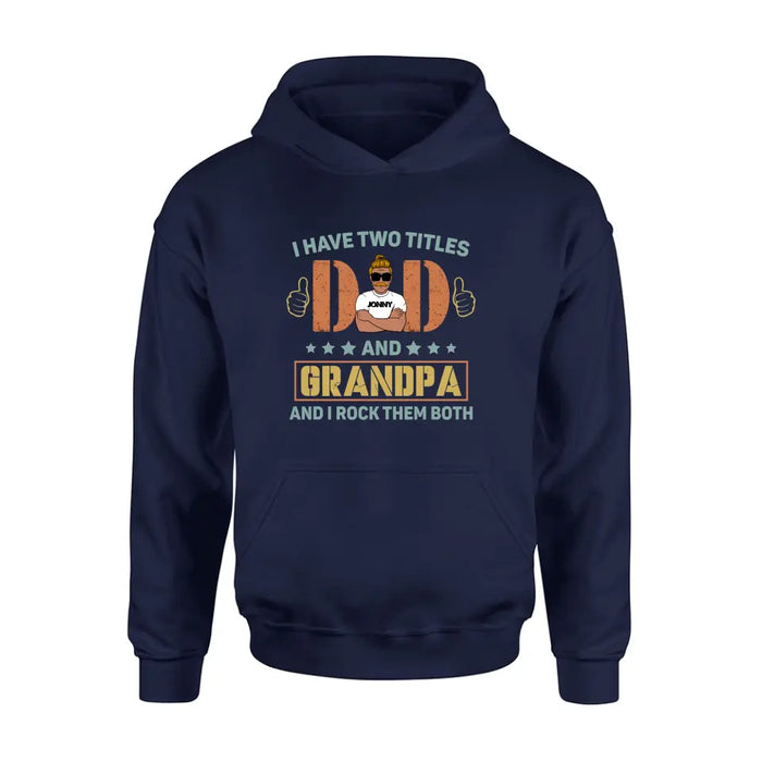 Personalized Father's Day Shirt/Hoodie - Father's Day Gift Idea for Dad/Grandpa - I Have Two Titles Dad And Grandpa and I Rock Them Both