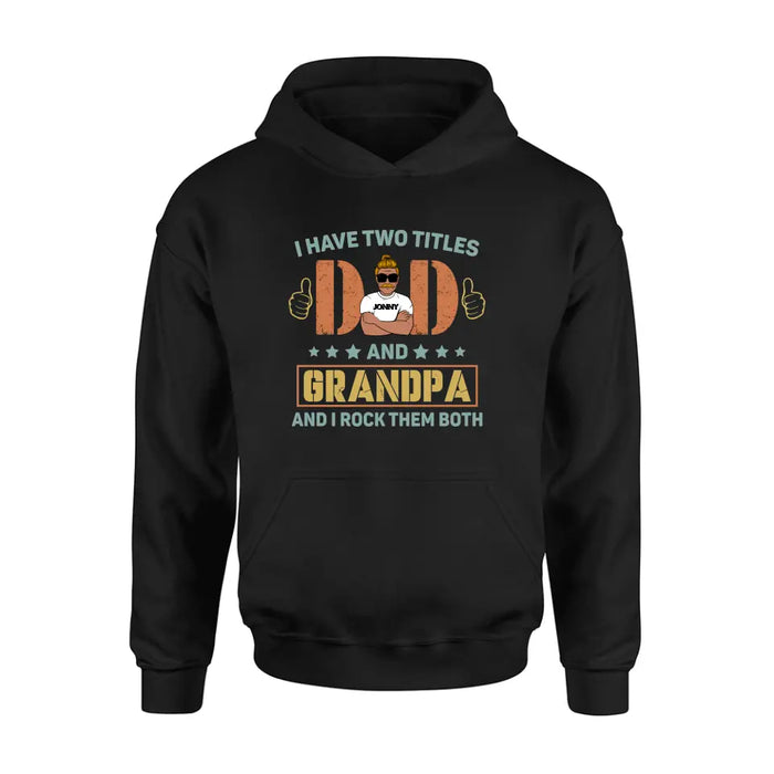 Personalized Father's Day Shirt/Hoodie - Father's Day Gift Idea for Dad/Grandpa - I Have Two Titles Dad And Grandpa and I Rock Them Both