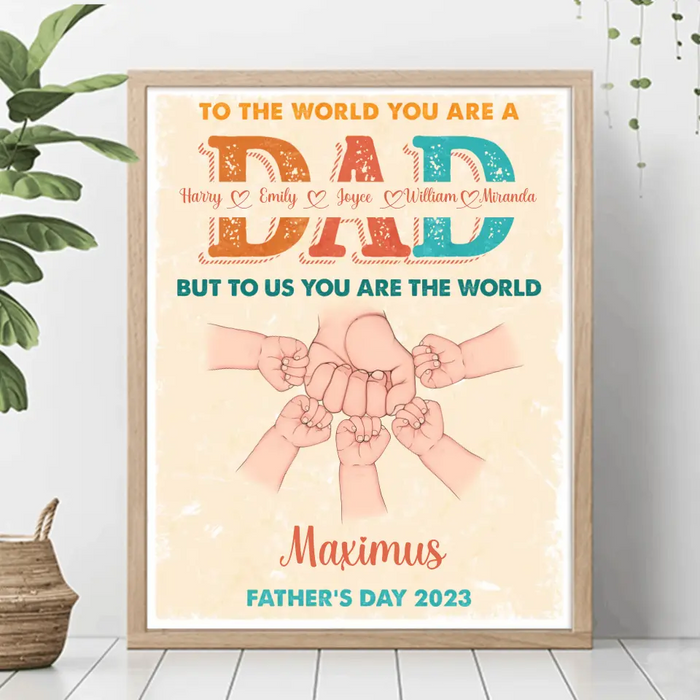 Personalized Dad Poster - Up to 5 Kids - Father's Day Gift Idea - To The World You Are A Dad But To Us You Are The World