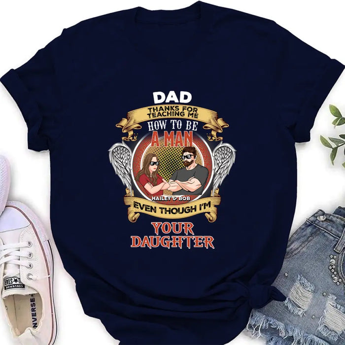 Personalized Dad & Daughter Shirt/Hoodie - Gift Idea for Dad/Father's Day From Daughter - Dad Thanks For Teaching Me How To Be A Man Even Though I'm Your Daughter