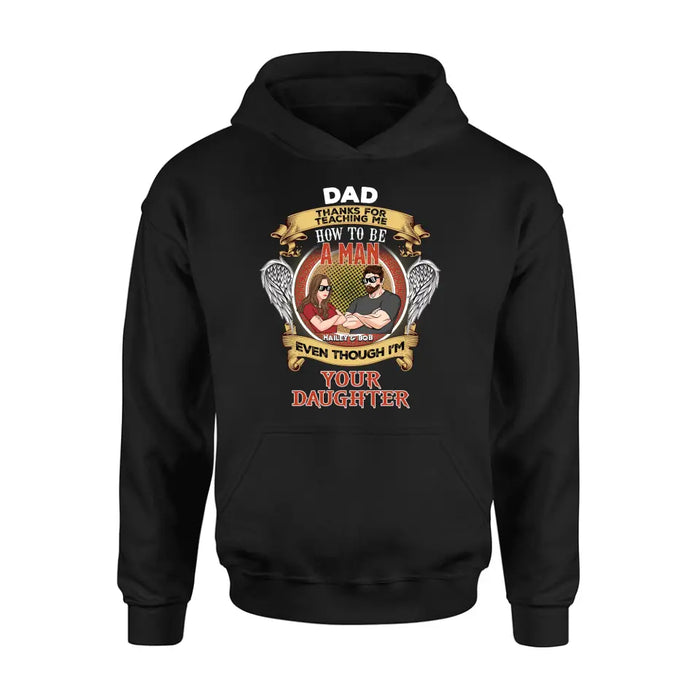 Personalized Dad & Daughter Shirt/Hoodie - Gift Idea for Dad/Father's Day From Daughter - Dad Thanks For Teaching Me How To Be A Man Even Though I'm Your Daughter