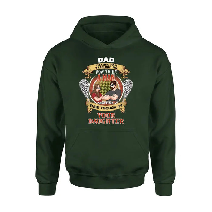 Personalized Dad & Daughter Shirt/Hoodie - Gift Idea for Dad/Father's Day From Daughter - Dad Thanks For Teaching Me How To Be A Man Even Though I'm Your Daughter