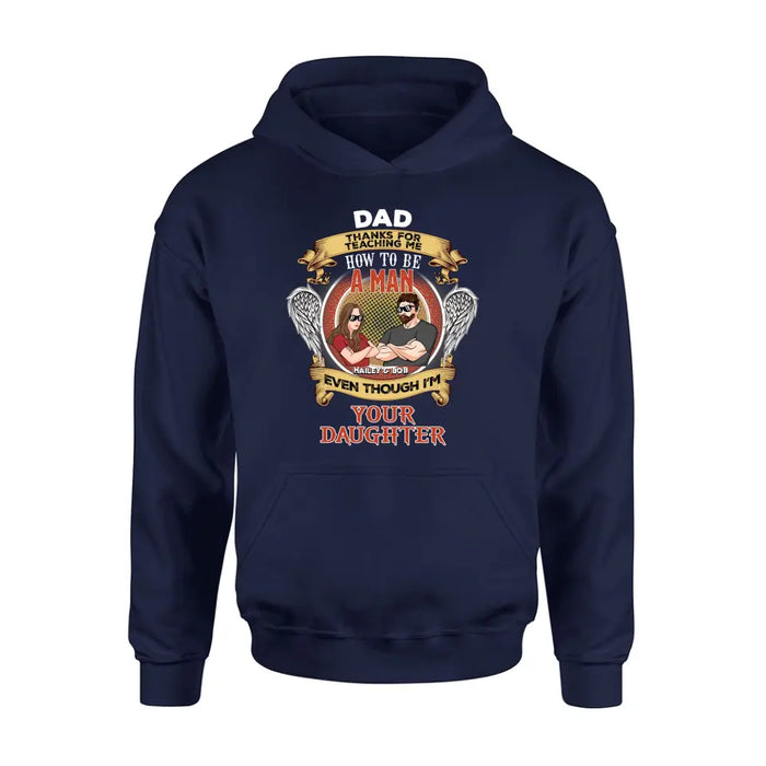 Personalized Dad & Daughter Shirt/Hoodie - Gift Idea for Dad/Father's Day From Daughter - Dad Thanks For Teaching Me How To Be A Man Even Though I'm Your Daughter