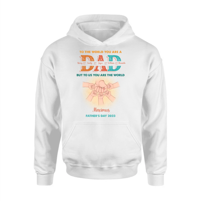 Personalized Dad Shirt/Hoodie - Up to 5 Kids - Father's Day Gift Idea - To The World You Are A Dad But To Us You Are The World