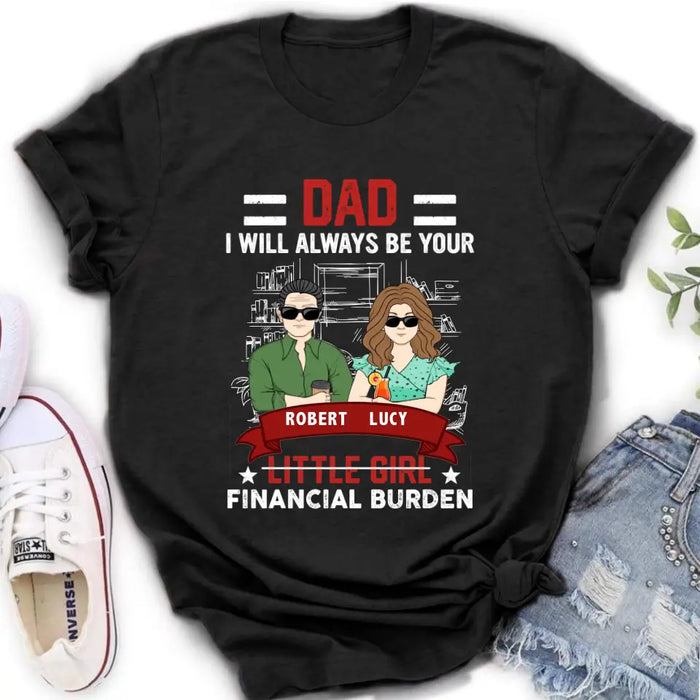 Personalized Dad & Daughter Shirt/Hoodie - Gift Idea for Dad/Father's Day From Daughter - Dad I Will Always Be Your Financial Burden