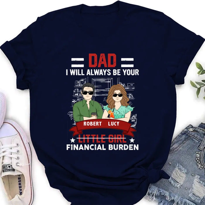 Personalized Dad & Daughter Shirt/Hoodie - Gift Idea for Dad/Father's Day From Daughter - Dad I Will Always Be Your Financial Burden