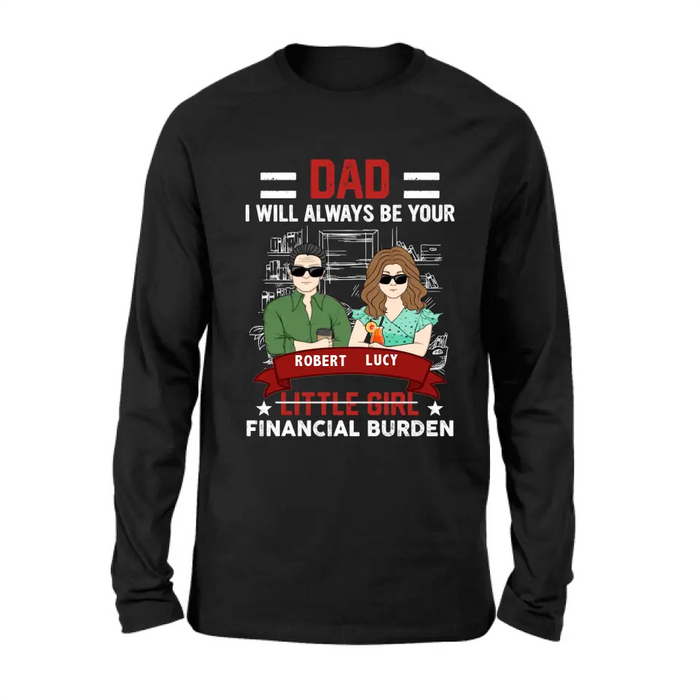 Personalized Dad & Daughter Shirt/Hoodie - Gift Idea for Dad/Father's Day From Daughter - Dad I Will Always Be Your Financial Burden