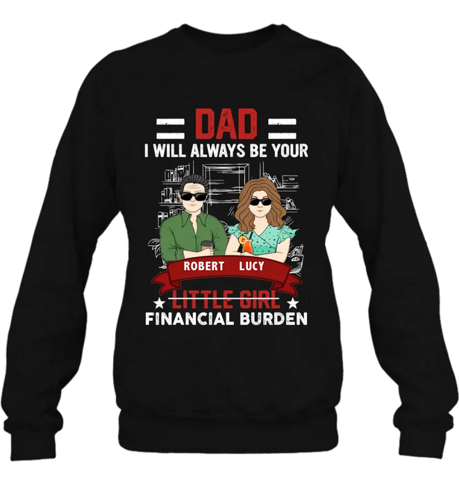 Personalized Dad & Daughter Shirt/Hoodie - Gift Idea for Dad/Father's Day From Daughter - Dad I Will Always Be Your Financial Burden