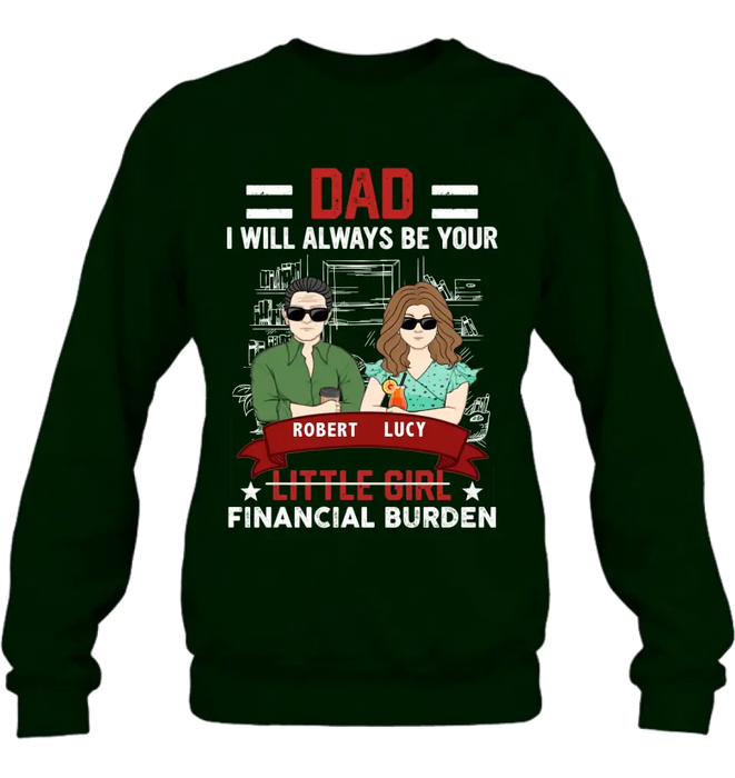 Personalized Dad & Daughter Shirt/Hoodie - Gift Idea for Dad/Father's Day From Daughter - Dad I Will Always Be Your Financial Burden