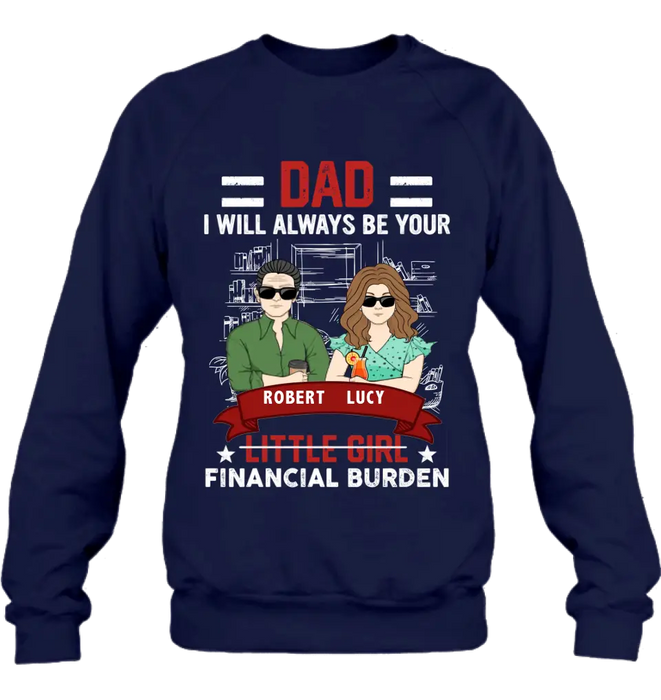 Personalized Dad & Daughter Shirt/Hoodie - Gift Idea for Dad/Father's Day From Daughter - Dad I Will Always Be Your Financial Burden