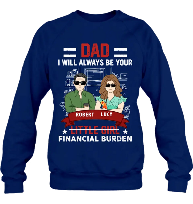 Personalized Dad & Daughter Shirt/Hoodie - Gift Idea for Dad/Father's Day From Daughter - Dad I Will Always Be Your Financial Burden