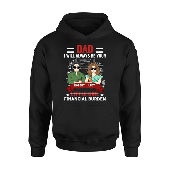 Personalized Dad & Daughter Shirt/Hoodie - Gift Idea for Dad/Father's Day From Daughter - Dad I Will Always Be Your Financial Burden