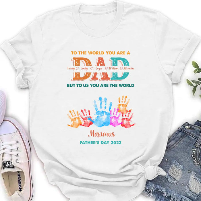Personalized Dad Shirt/Hoodie - Up to 5 Kids - Father's Day Gift Idea - To The World You Are A Dad But To Us You Are The World