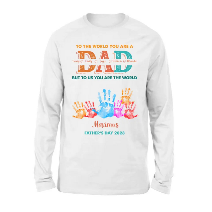 Personalized Dad Shirt/Hoodie - Up to 5 Kids - Father's Day Gift Idea - To The World You Are A Dad But To Us You Are The World