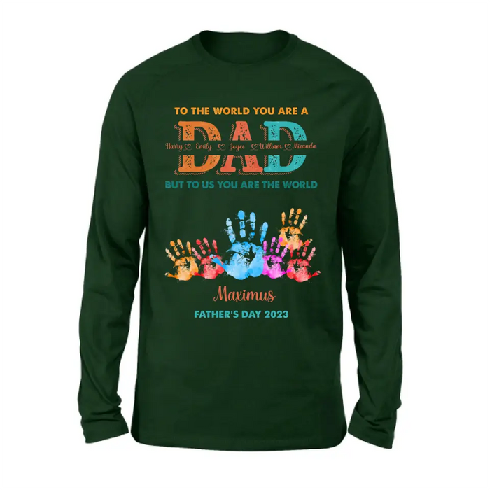 Personalized Dad Shirt/Hoodie - Up to 5 Kids - Father's Day Gift Idea - To The World You Are A Dad But To Us You Are The World