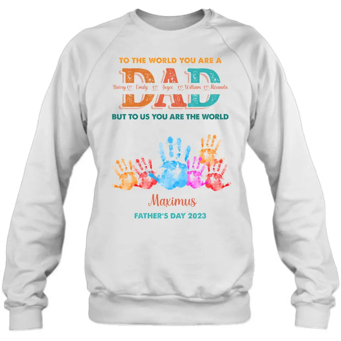 Personalized Dad Shirt/Hoodie - Up to 5 Kids - Father's Day Gift Idea - To The World You Are A Dad But To Us You Are The World