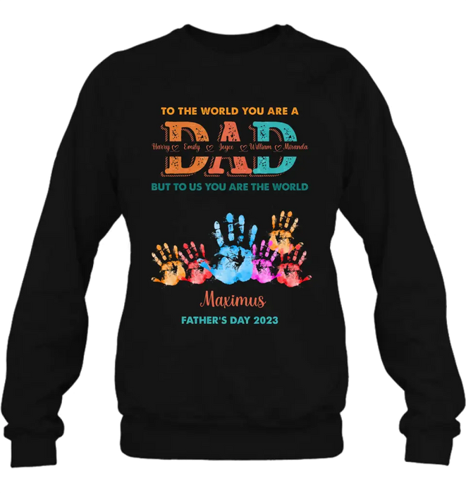 Personalized Dad Shirt/Hoodie - Up to 5 Kids - Father's Day Gift Idea - To The World You Are A Dad But To Us You Are The World
