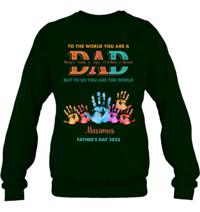 Personalized Dad Shirt/Hoodie - Up to 5 Kids - Father's Day Gift Idea - To The World You Are A Dad But To Us You Are The World