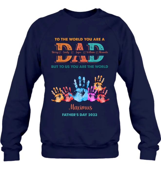 Personalized Dad Shirt/Hoodie - Up to 5 Kids - Father's Day Gift Idea - To The World You Are A Dad But To Us You Are The World