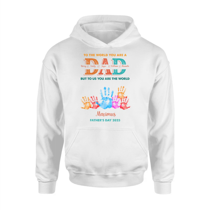 Personalized Dad Shirt/Hoodie - Up to 5 Kids - Father's Day Gift Idea - To The World You Are A Dad But To Us You Are The World