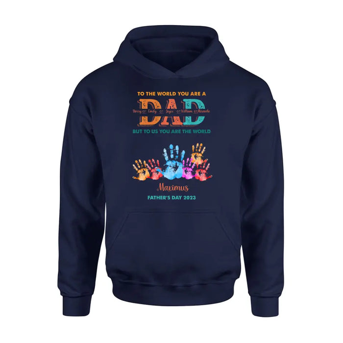 Personalized Dad Shirt/Hoodie - Up to 5 Kids - Father's Day Gift Idea - To The World You Are A Dad But To Us You Are The World