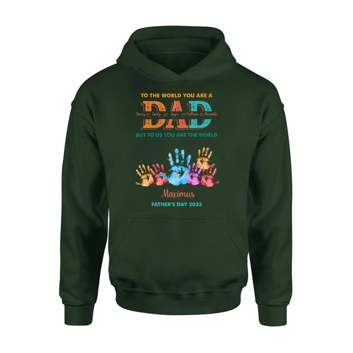 Personalized Dad Shirt/Hoodie - Up to 5 Kids - Father's Day Gift Idea - To The World You Are A Dad But To Us You Are The World