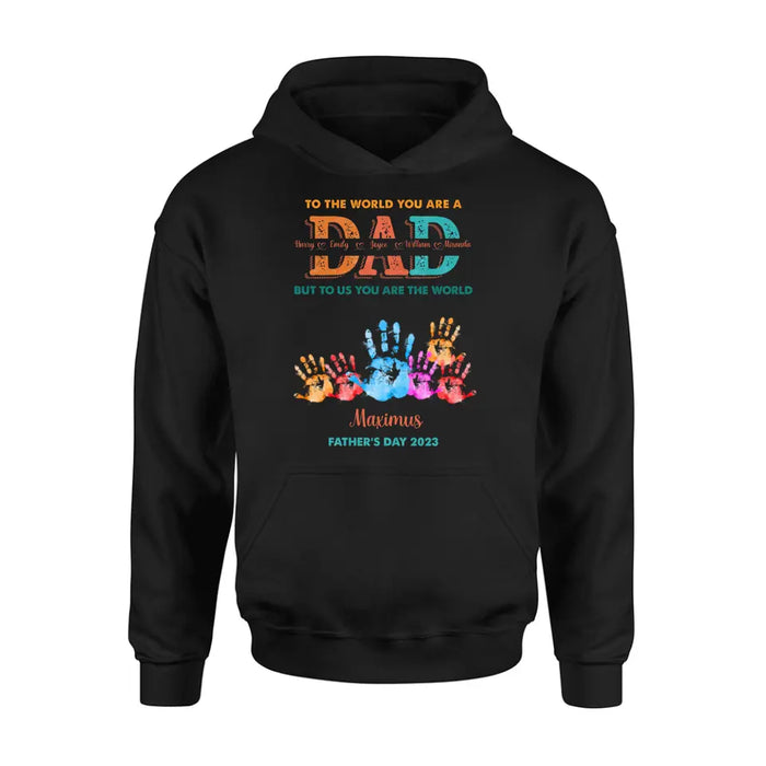 Personalized Dad Shirt/Hoodie - Up to 5 Kids - Father's Day Gift Idea - To The World You Are A Dad But To Us You Are The World