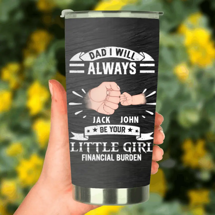Personalized Dad & Daughter Tumbler - Father's Day Gift Idea for Dad/Father's Day - Up to 4 Kids - Dad I Will Always Be Your Financial Burden