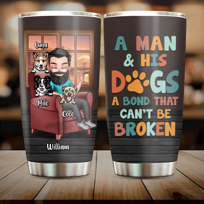 Personalized Dog Dad Tumbler - Gift Idea For Dog Lovers/Father's Day - Up to 3 Dogs - A Man & His Dogs A Bond That Can't Be Broken