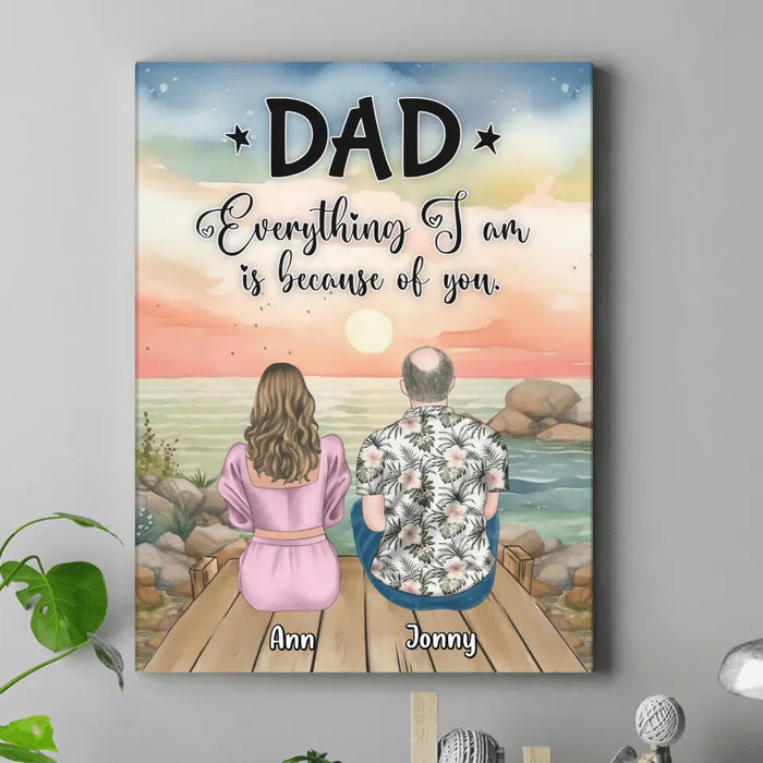 Personalized Dad Canvas - Up to 4 Daughters - Father's Day Gift Idea from Daughters - Dad Everything I Am Is Because Of You
