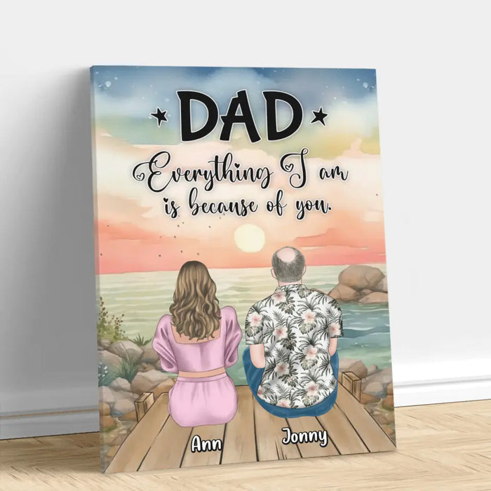 Personalized Dad Canvas - Up to 4 Daughters - Father's Day Gift Idea from Daughters - Dad Everything I Am Is Because Of You