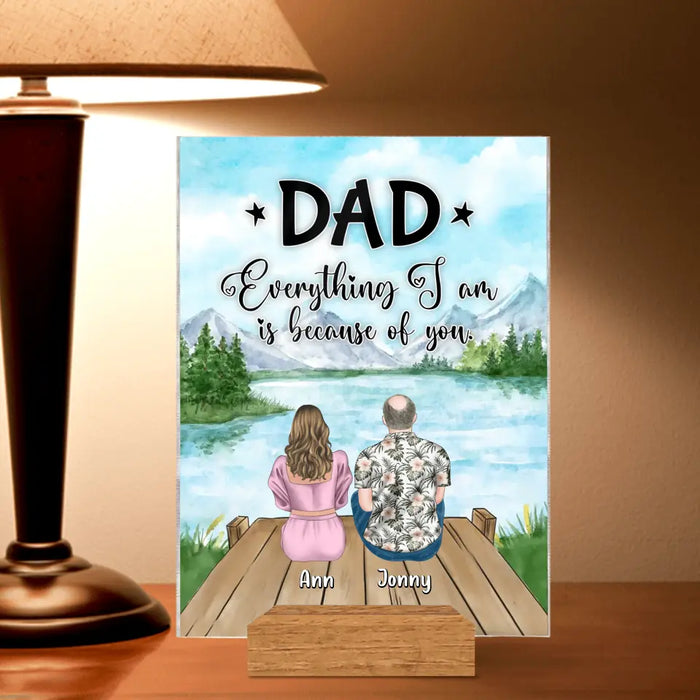 Personalized Dad Acrylic Plaque - Up to 4 Daughters - Father's Day Gift Idea from Daughters - Dad Everything I Am Is Because Of You