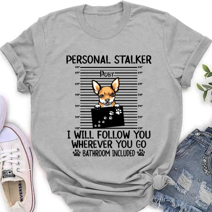 Personalized Dog T-Shirt - Personal Stalker I Will Follow You Wherever You Go Bathroom Include
