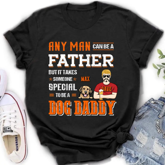 Personalized Dog Daddy Shirt/Hoodie - Gift Idea For Father's Day/Dog Lovers - Any Man Can Be A Father But It Takes Someone Special To Be A Dog Daddy