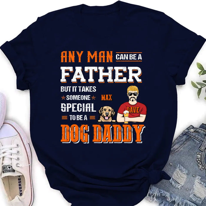 Personalized Dog Daddy Shirt/Hoodie - Gift Idea For Father's Day/Dog Lovers - Any Man Can Be A Father But It Takes Someone Special To Be A Dog Daddy