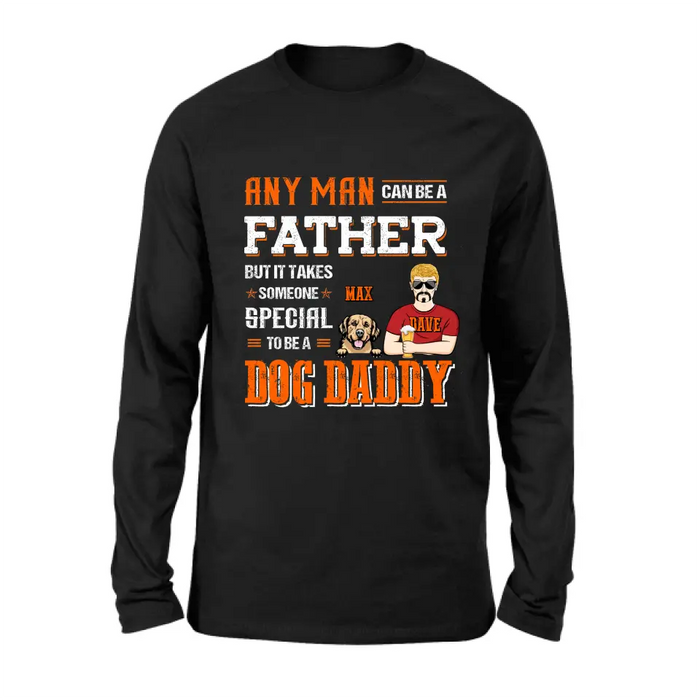Personalized Dog Daddy Shirt/Hoodie - Gift Idea For Father's Day/Dog Lovers - Any Man Can Be A Father But It Takes Someone Special To Be A Dog Daddy