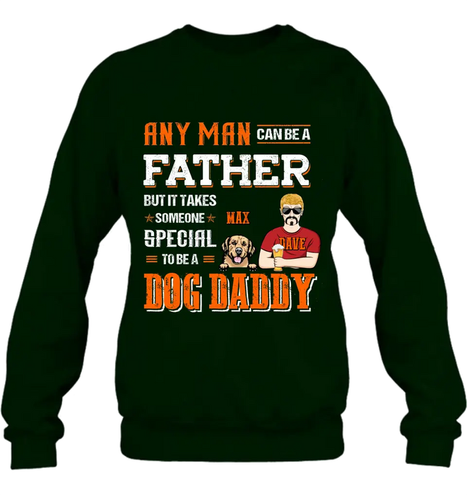 Personalized Dog Daddy Shirt/Hoodie - Gift Idea For Father's Day/Dog Lovers - Any Man Can Be A Father But It Takes Someone Special To Be A Dog Daddy