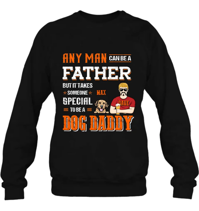 Personalized Dog Daddy Shirt/Hoodie - Gift Idea For Father's Day/Dog Lovers - Any Man Can Be A Father But It Takes Someone Special To Be A Dog Daddy