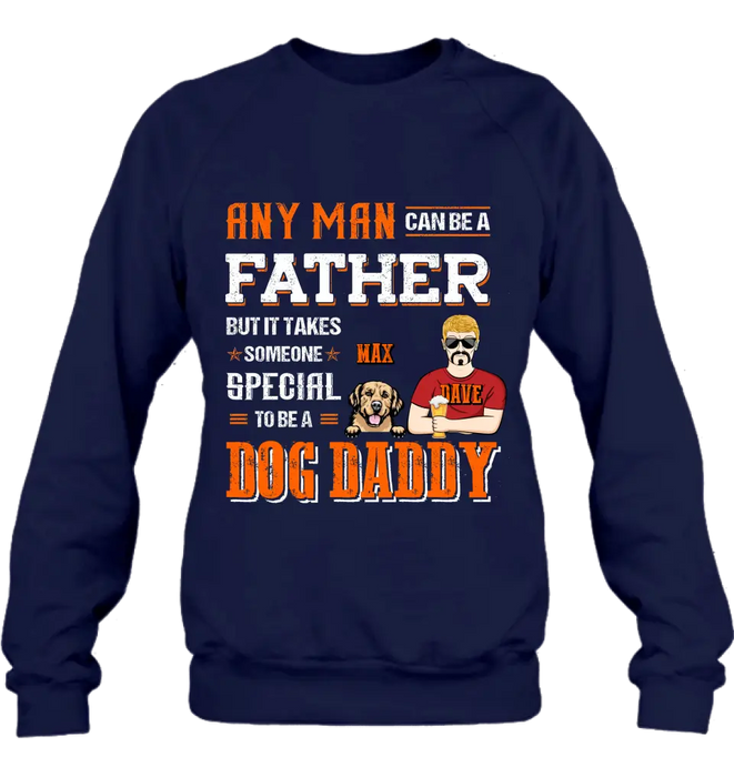 Personalized Dog Daddy Shirt/Hoodie - Gift Idea For Father's Day/Dog Lovers - Any Man Can Be A Father But It Takes Someone Special To Be A Dog Daddy