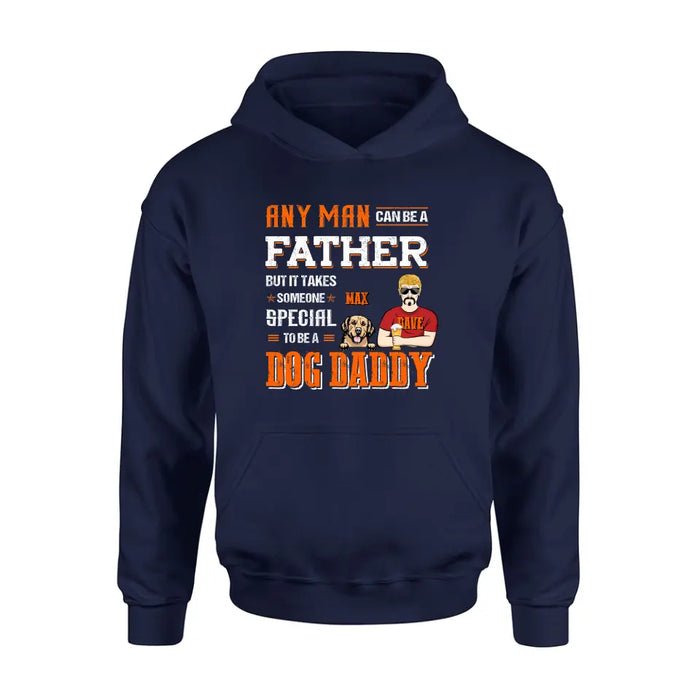 Personalized Dog Daddy Shirt/Hoodie - Gift Idea For Father's Day/Dog Lovers - Any Man Can Be A Father But It Takes Someone Special To Be A Dog Daddy
