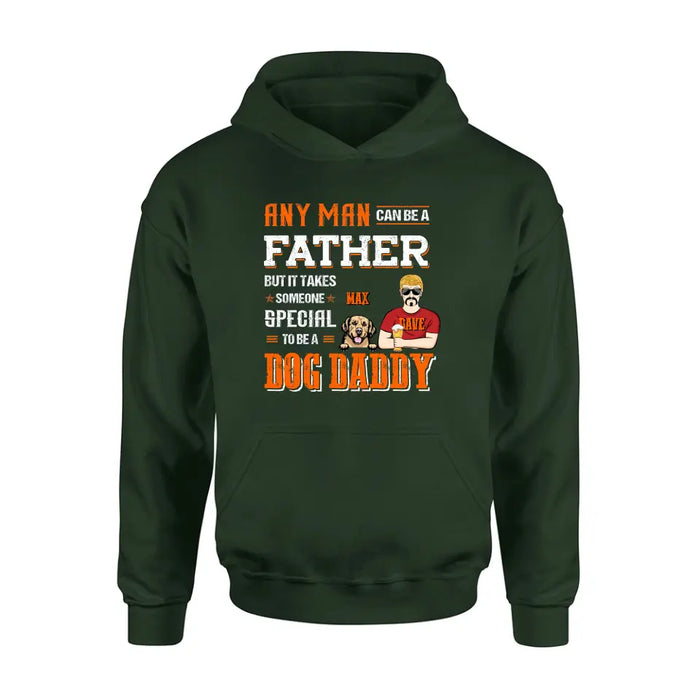 Personalized Dog Daddy Shirt/Hoodie - Gift Idea For Father's Day/Dog Lovers - Any Man Can Be A Father But It Takes Someone Special To Be A Dog Daddy