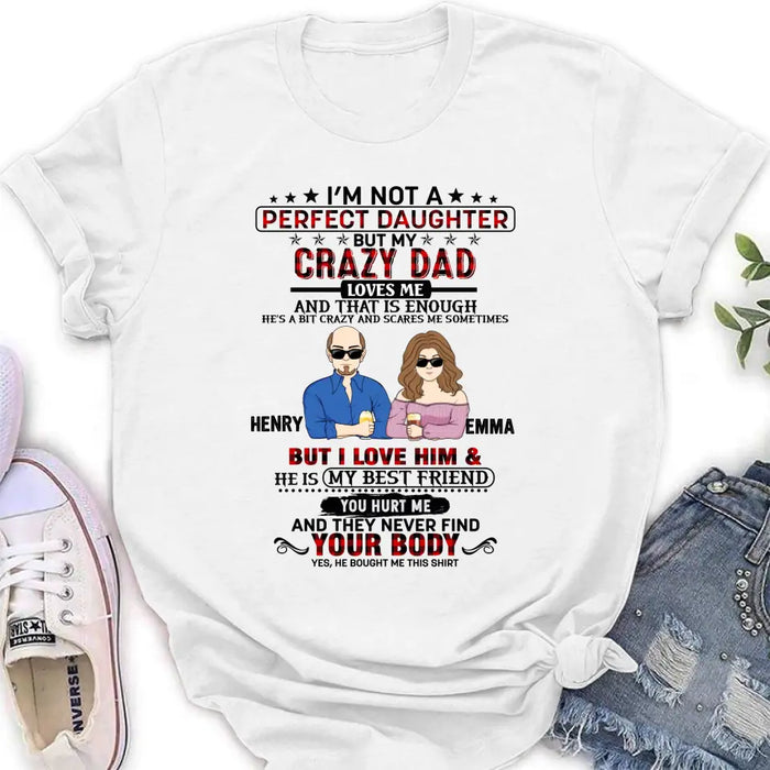 Personalized Daughter Shirt/Hoodie - Dad With Daughter - Gift Idea For Dad/Father's Day - I'm Not A Perfect Daughter But My Crazy Dad Loves Me
