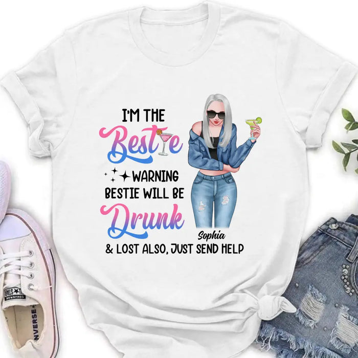 Personalized Drunk Bestie Shirt - Gift Idea For Bestie/Friends - I'm The Bestie Warning Bestie Will Be Drunk & Lost Also Just Send Help