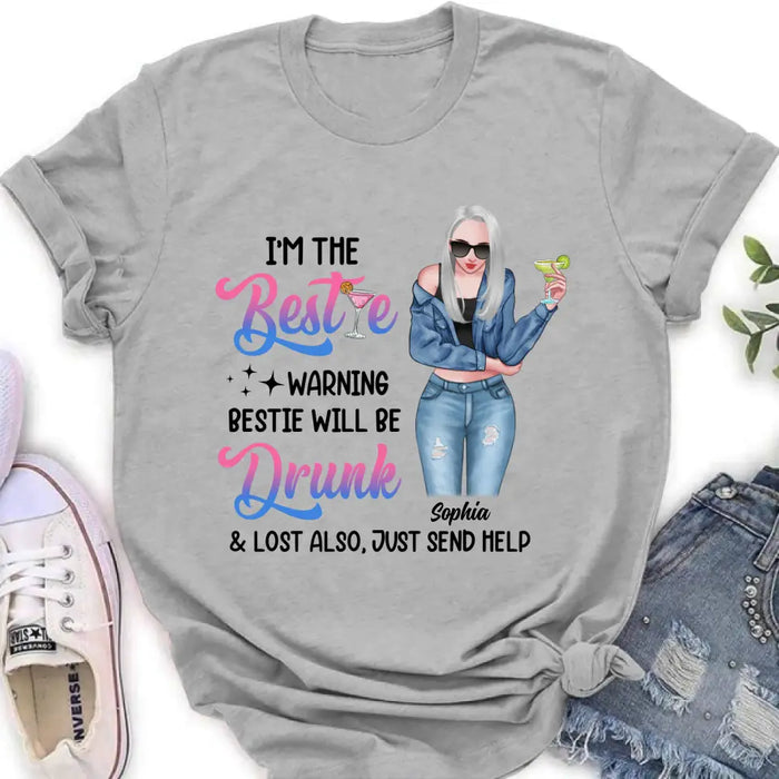 Personalized Drunk Bestie Shirt - Gift Idea For Bestie/Friends - I'm The Bestie Warning Bestie Will Be Drunk & Lost Also Just Send Help