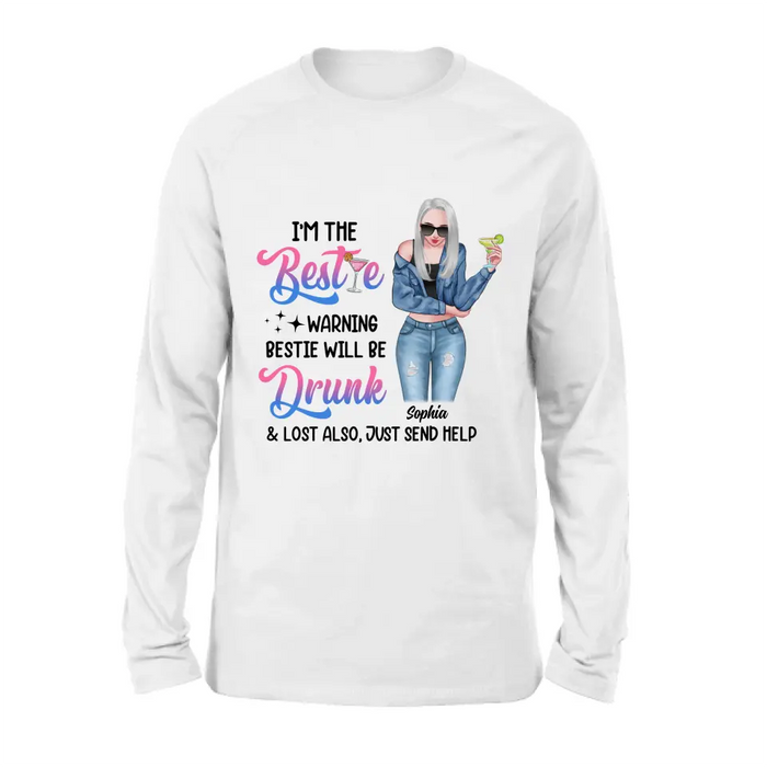 Personalized Drunk Bestie Shirt - Gift Idea For Bestie/Friends - I'm The Bestie Warning Bestie Will Be Drunk & Lost Also Just Send Help