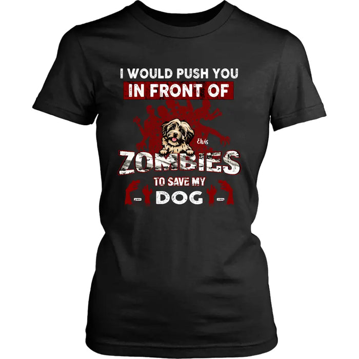 Personalized Front Dog T-shirt/Pullover Hoodie - Up to 4 Dogs - Best Gift For Dogs Lover - I Would Push You In Front Of Zombies To Save My Dogs