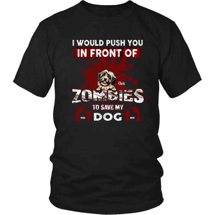 Personalized Front Dog T-shirt/Pullover Hoodie - Up to 4 Dogs - Best Gift For Dogs Lover - I Would Push You In Front Of Zombies To Save My Dogs