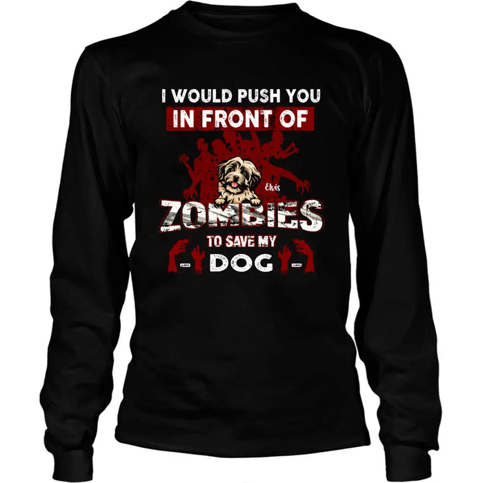 Personalized Front Dog T-shirt/Pullover Hoodie - Up to 4 Dogs - Best Gift For Dogs Lover - I Would Push You In Front Of Zombies To Save My Dogs