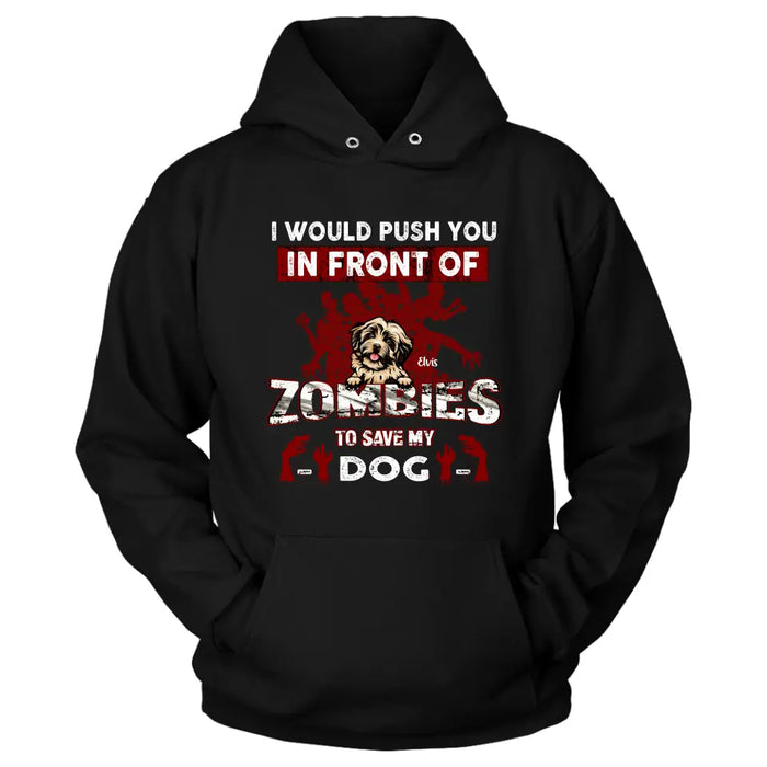 Personalized Front Dog T-shirt/Pullover Hoodie - Up to 4 Dogs - Best Gift For Dogs Lover - I Would Push You In Front Of Zombies To Save My Dogs
