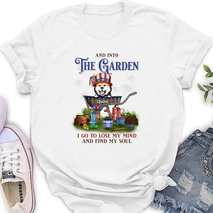 Personalized Pet Shirt/Hoodie - Up to 4 Dogs/Cats - Independence Day Gift Idea for Dog/Cat Owners - And Into The Garden I Go To Lose My Mind And Find My Soul